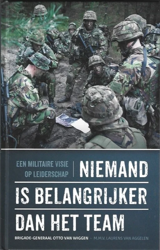 Niemand is belangrijker dan het team : Een militaire visie op leiderschap – Otto van Wiggen Uitverkoop