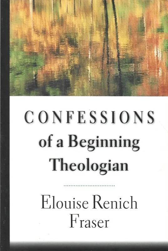Laatste Versie Confessions of a Beginning Theologian – Elouise Renich Fraser