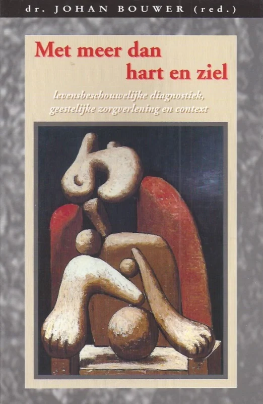 Met meer dan hart en ziel : Levensbeschouwelijke diagnostiek, geestelijke zorgverlening en context – Johan Bouwer (red.). Populair