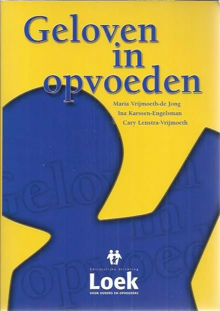 Koop Vandaag Geloven in opvoeden – Maria Vrijmoeth-de Jong, Ina Karsen-Engelsman, Cary Lenstra