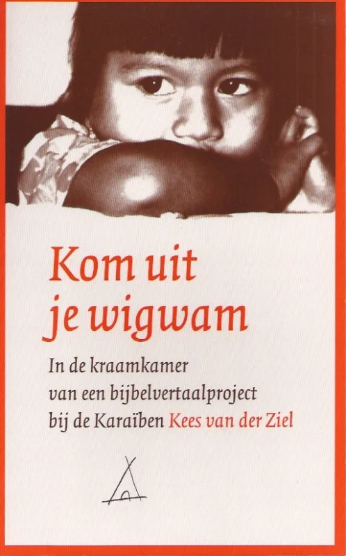 Kom uit je wigwam : In de kraamkamer van een bijbelvertaalproject bij de Karaiben – Kees van der Ziel Express Levering
