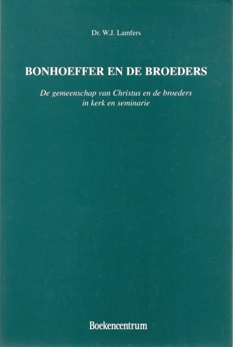 Bonhoeffer en de broeders : de gemeenschap van Christus en de broeders in kerk en seminarie – W.J. Lamfers Finale Uitverkoop