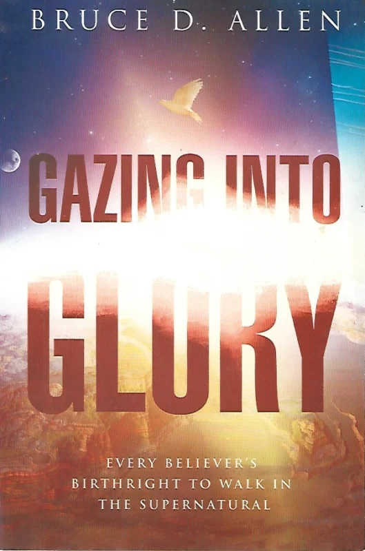 Nieuw Gazing into Glory : Every Believer’s Birth Right to Walk in the Supernatural – Bruce D. Allen