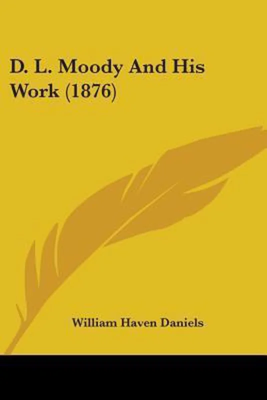 D.L. Moody and His Work – William Haven Daniels Snelle Levering
