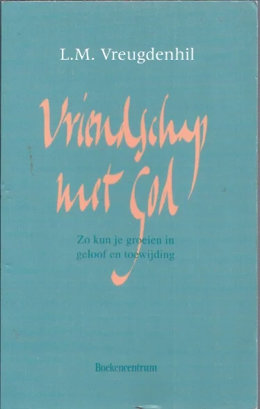 Must-Have Vriendschap met God : Zo kun je groeien in geloof en toewijding–L.M. Vreugdenhil (2e druk)