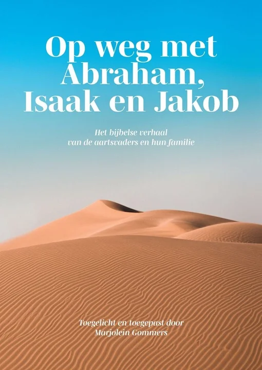 Op weg met Abraham, Isaak en Jakob : Het bijbelse verhaal van de aartsvaders en hun familie – Marjolein Gommers Laatste Versie