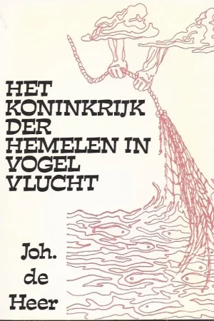 Aanbieding Het Koninkrijk der Hemelen in vogelvlucht : Een beschouwing over de zeven gelijkenissen uit Mattheus 13 – Johannes de Heer (3e druk)