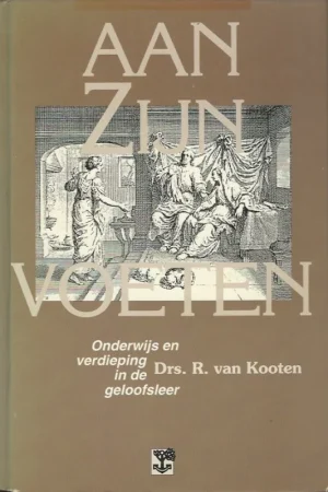Aan Zijn voeten : onderwijs en verdieping in de geloofsleer – Drs. R. van Kooten (2004) Nu Kopen