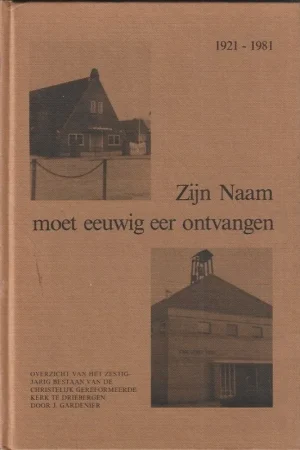 Zijn Naam moet eeuwig eer ontvangen : uitgave ter gelegenheid van het zestigjarig bestaan van de Christelijke Gereformeerde Kerk te Driebergen – Jouke Gardenier Veilige Betaling