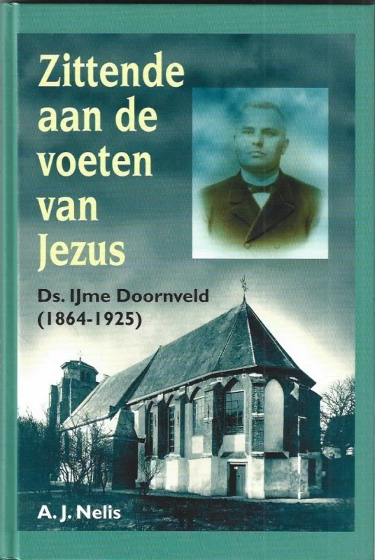 Zittende aan de voeten van Jezus : Ds. IJme Doornveld (1864-1925) – A.J. Nelis Seizoensaanbieding