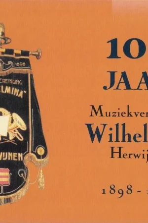 100 jaar Muziekvereniging Wilhelmina Herwijnen 1898-1998– J.D. van Arendonk Koopje