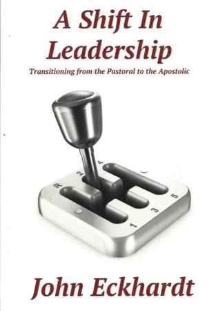 A Shift in Leadership : Transitioning from the Pastoral to the Apostolic – John Eckhardt (Signed by Author) Shop Nu