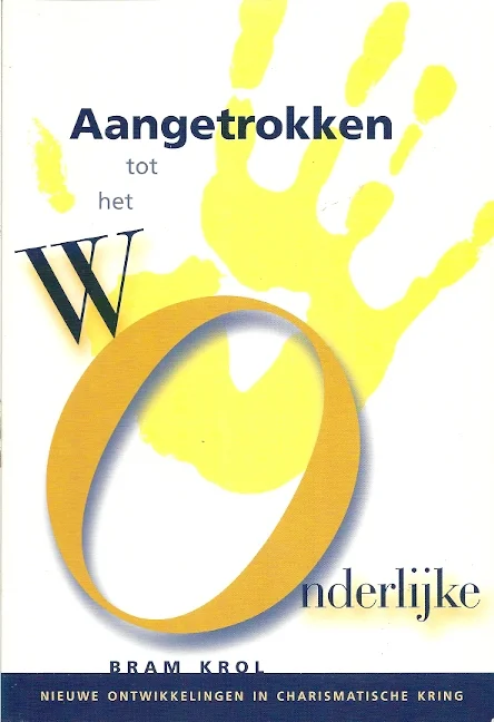 Finale Uitverkoop Aangetrokken tot het Wonderlijke : Nieuwe ontwikkelingen in charismatische kring – Bram Krol