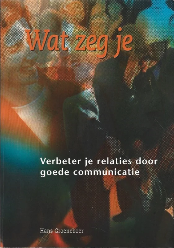 Dagaanbieding Wat zeg je : Kwaliteitsverbetering in communicatie – Hans Groeneboer