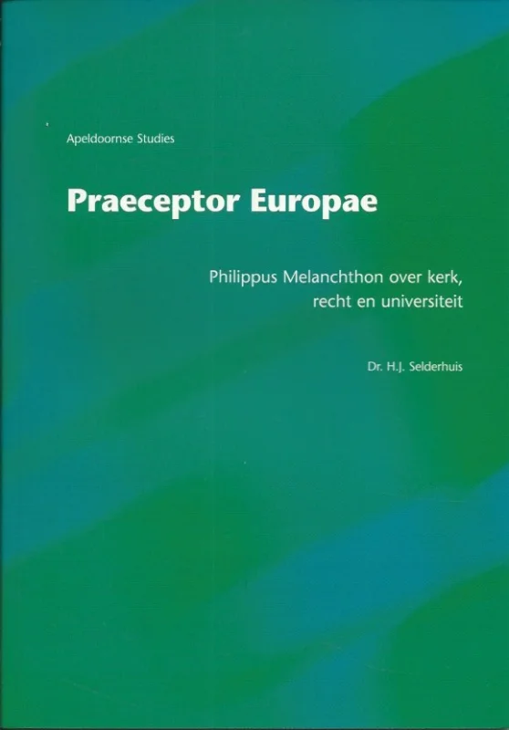 Gratis Retour Praeceptor Europae : Philippus Melanchton over kerk, recht en universiteit – Dr. H.J. Selderhuis