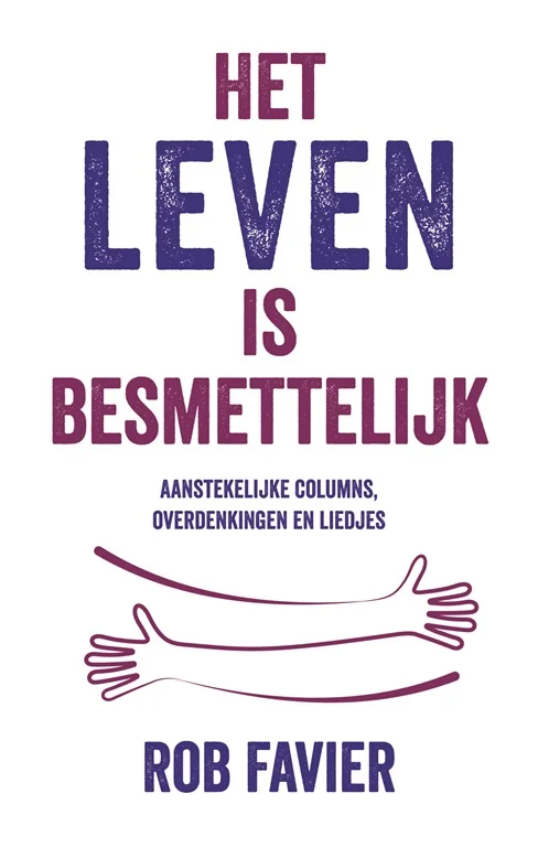 Speciale Aanbieding Het leven is besmettelijk : Aanstekelijke columns, overdenkingen en liedjes – Rob Favier