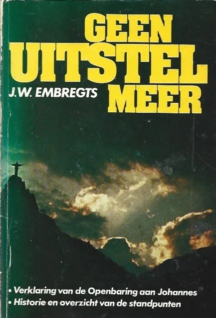 Geen uitstel meer : verklaring van de Openbaring aan Johannes : historie en overzicht van de standpunten – J.W. Embregts (1e druk paperback) Aanbieding