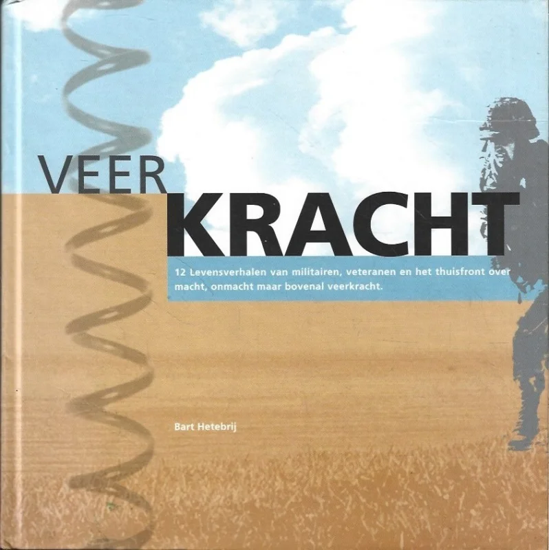 Weekendaanbieding VEERKRACHT : 12 Levensverhalen van militairen, veteranen en het thuisfront over macht, onmacht maar bovenal veerkracht – Bart Hetebrij