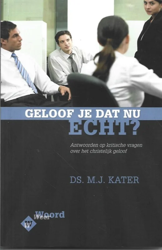 Premium Geloof je dat nu echt? : Antwoorden op kritische vragen over het christelijk geloof – Ds. M.J. Kater