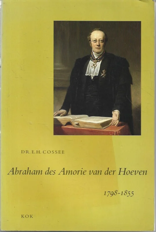 Favoriet Abraham des Amorie van der Hoeven 1798-1855 : een Remonstrants theoloog in de Biedermeiertijd – Dr. E.H. Cossee