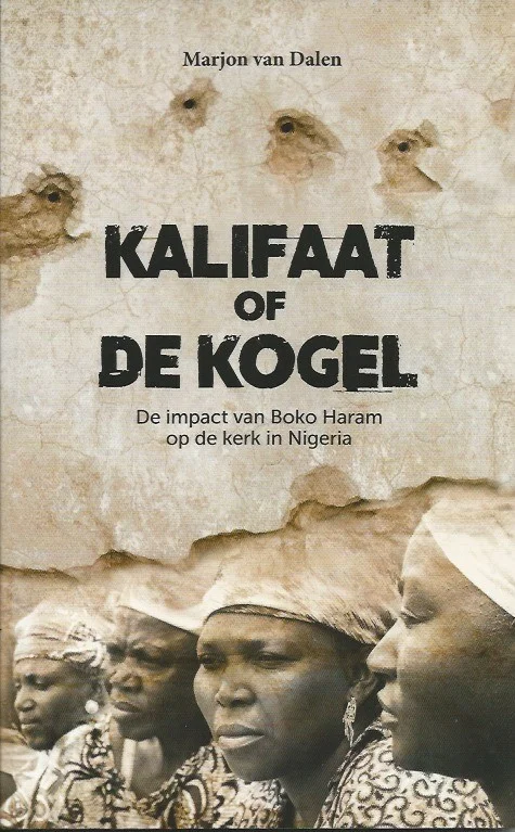 Nieuw Kalifaat of de kogel : de impact van Boko Haram op de kerk in Nigeria – Marjon van Dalen