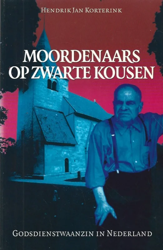Moordenaars op zwarte kousen : Godsdienstwaanzin in Nederland – Hendrik Jan Korterink Beperkte Voorraad