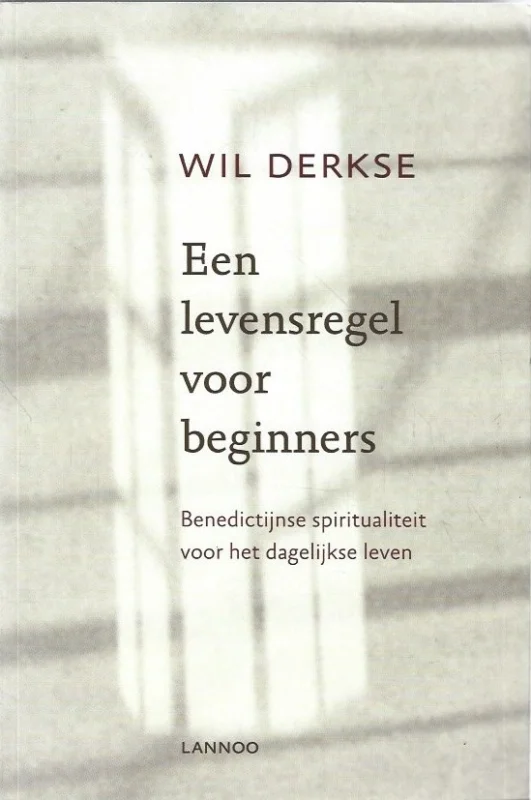 Een levensregel voor beginners : Benedictijnse spiritualiteit voor het dagelijkse leven – Wil Derkse (27e druk) Rechtstreeks Van De Fabrikant