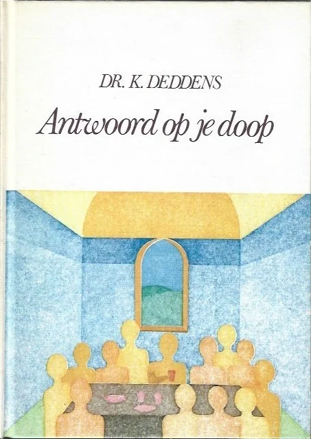 Antwoord op je doop : Een woord ter overdenking aan allen die Heilig Avondmaal gaan vieren – Dr. K. Deddens (3e druk) Laatste Versie