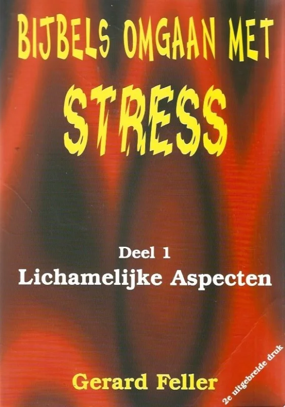 Bijbels omgaan met stress : Deel 1, Lichamelijke aspecten – Gerard Feller (2e uitgebreide druk) Meest Verkocht