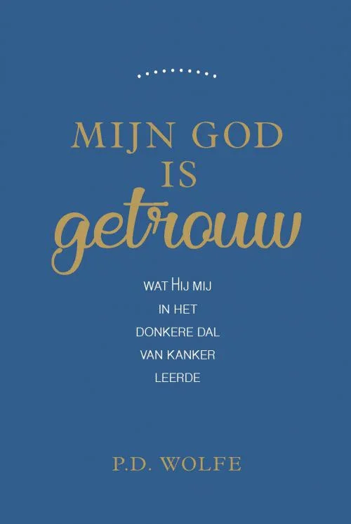 Mijn God is getrouw - Wat Hij mij in het donkere dal van kanker leerde - Paul D. Wolfe Gratis Verzending