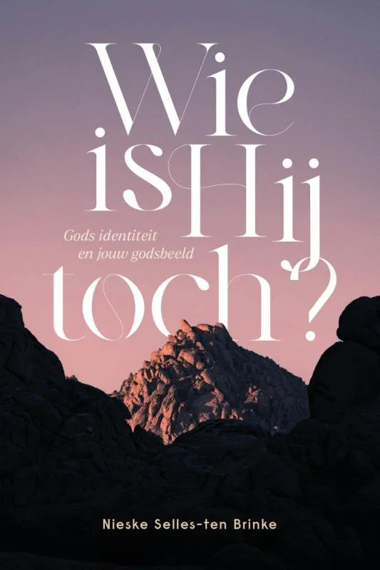 Wie is Hij toch? Gods identiteit en jouw godsbeeld; Nieske Selles-ten Brinke Laatste Versie