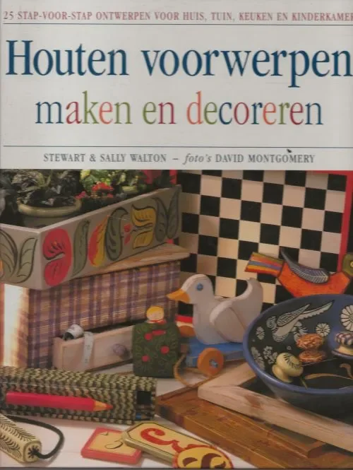 Houten Voorwerpen maken en Decoreren Stewart Walton & Sally Walton Foto’s David Montgomery Beperkt Aanbod