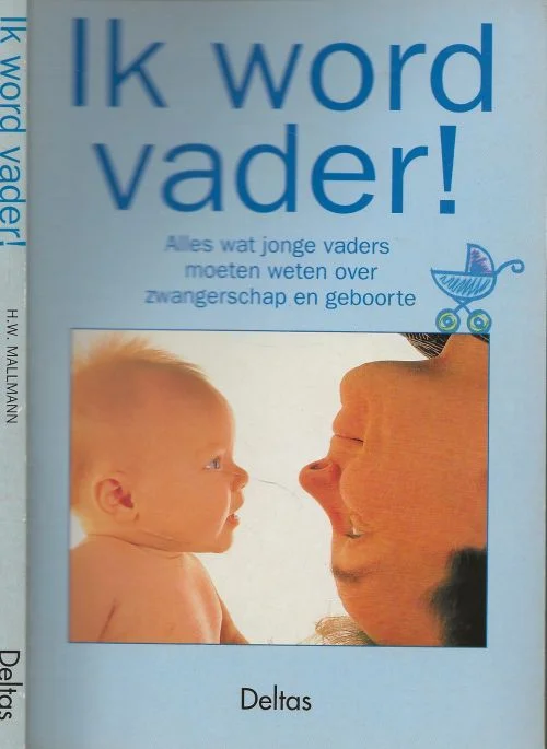 Rechtstreeks Van De Fabrikant Ik word vader ! alles wat jonge vaders moeten weten over zwangerschap en geboorteH.W. Mallmann Nederlandse Vertaling Hajo Geurink