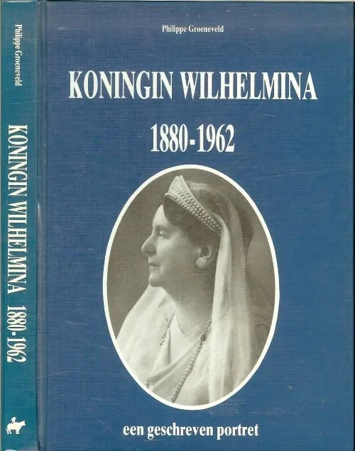 Must-Have Koningin Wilhelmina 1880 – 1962 .. Een geschreven portret…De jonge prinses Wilhelmina, De jonge Koningin, De Koningin, De oude prinses Wilhelmina, bijlage en bronnen