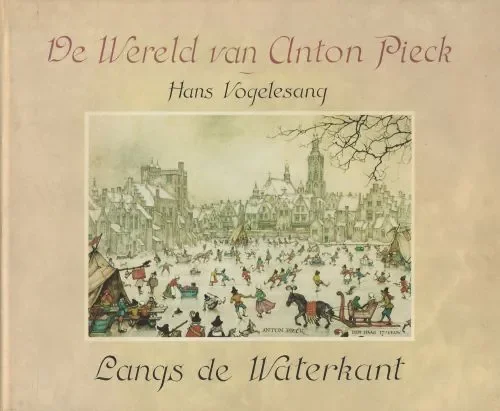 Langs de Waterkant De Wereld van Anton Pieck Vogelsang Hans en Anton Piek Druk De IJsel te Deventer Tijdelijk Beschikbaar