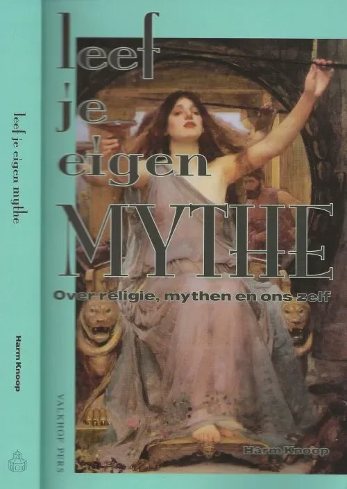 Leef je eigen mythe Over religie mythen en ons zelfKnoop, Harm illustratie voorzijde J.W. Waterhouse Vormgeving Jos van Doorn en Mariska Derksen Favoriet