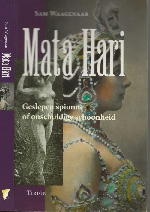 Mata Hari – Geslepen spionne of onschuldige schoonheid Waagenaar, Sam te Laren en Eindredactie Drs Yolande Michon Omslagontwerp Rob Buschman Betrouwbaar