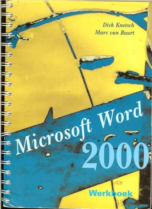 Microsoft Word 2000 – Werkboek Knetsch Dick en J.Marc. van Buurt omslagontwerp Rob Linstra Alleen Vandaag