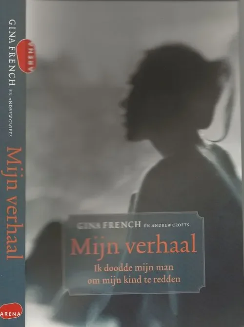 Mijn verhaal Ik doodde mijn man om mijn kind te redden Crofts, Andrew en Gina French Vertaald door Hanneke Nutbey Foto Auteur Oliver Keen Speciale Aanbieding