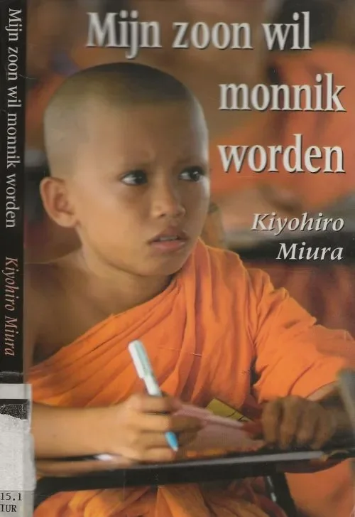 Mijn zoon wil Monnik wordenMiura, Kiyohiro. Vertaling Hi-en Montijn Ontwerpomslag Julie Bergen Fotoomslag Benelux Press Must-Have
