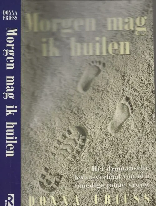 Superprijs Morgen mag ik Huilen Friess, Donna.L. Vertaling Pieter Verhulst Omslagontwerp Jan de Boer Omslagfoto Wim van de Hulst