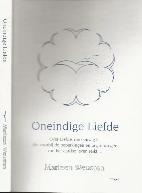 Oneindige Liefde Over Liefde, die eeuwig is, die voorbij de beperkingen en begrenzingen van het aardse leven reiktWeusten, Marleen .H.J Betaalbaar