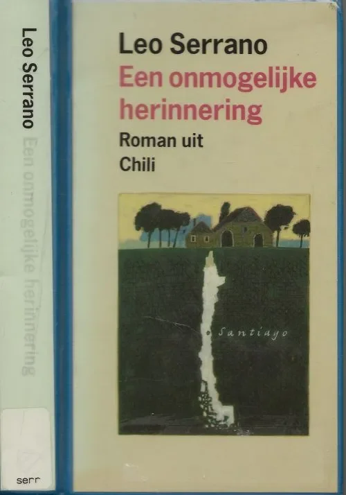 Onmogelijke herinnering Roman uit Chili Serrano Leo Vertaald door Eric M. Fonville Omslag en typografie Peter van Hugten Betaalbaar