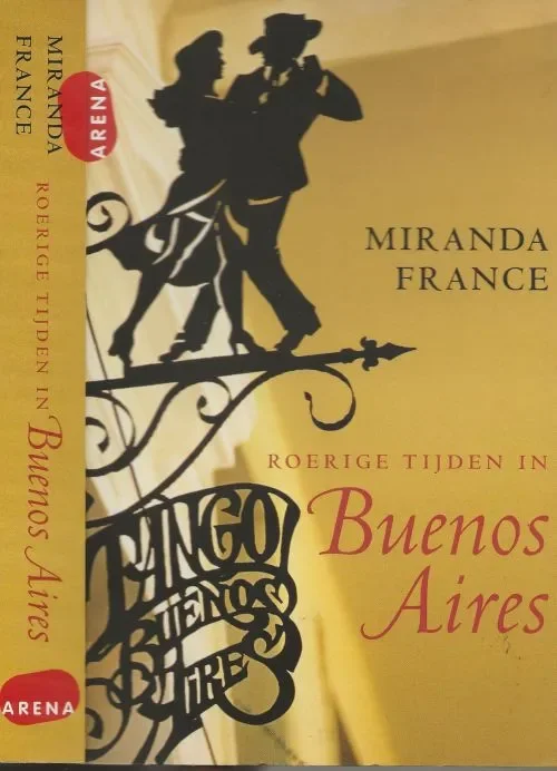 Bestel Nu Roerige tijden in Buenos Aires France, Miranda. Vertaling uit het Engels Karien Gommers en Hanneke van Soest Omslagontwerp Mariska Cock