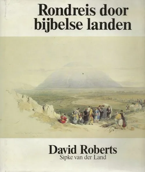 Rondreis door Bijbelse landen Roberts David illustraties Sipke van der Land tekst & Omslagontwerp A. Zegt Exclusieve Aanbieding