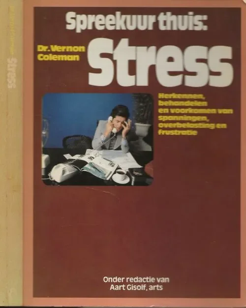 Rechtstreeks Van De Fabrikant Stress. Herkennen, behandelen en voorkomen van spanningen, overbelasting en frustratie. Coleman, Vernon. Dr – Vertaling Hanneke Kerkhoven Omslagfoto Benelux Pers Voorburg