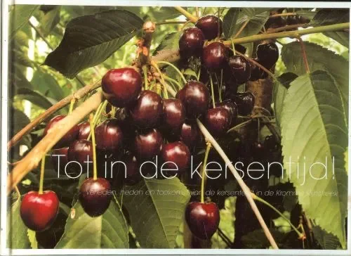 Tot in de kersentijd ! Verleden, heden en toekomst van de kersenteelt in de Kromme Rijnstreek Nieuw