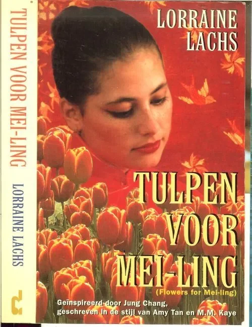 Tulpen voor Mei-Ling .. Geinspireerd door Jung Chang Lachs, Lorraine . Vertaling Bert Bakker Omslag ontwerp Berendina Bakker Laatste Versie