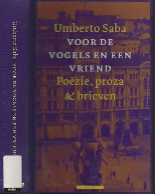 Betaalbaar Voor de Vogels en een Vriend – Poezie, Proza & Brieven van Umberto Saba Italiaanse auteur 1883 – 1957 Gekozen Vertaald en bezorgd door Yolanda Bloemen