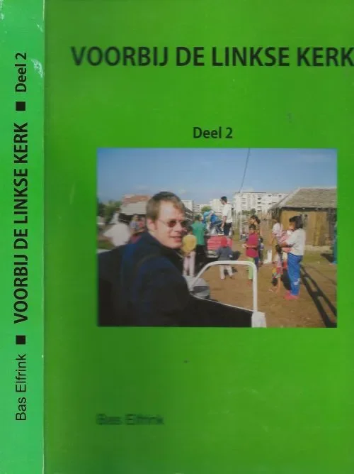 Voorbij de linkse kerk; Deel 2 Bas Elfrink Foto voorkant : Romawijk Calafat Roemenie Laatste Versie